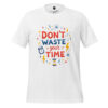 Don't Waste Your Time Unisex t-shirt