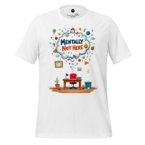 Mentally Not Here Unisex t-shirt