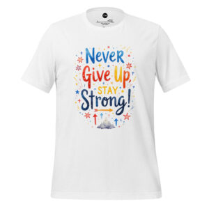 Never Give Up Stay Strong Unisex t-shirt