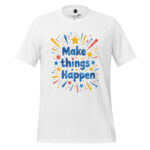 Make Things Happen Unisex t-shirt.
