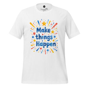 Make Things Happen Unisex t-shirt.