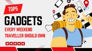 Top 5 Best Gadgets Every Weekend Traveler Should Own
