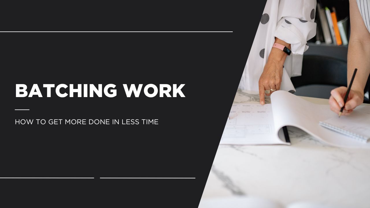 Batching Work How to Get More Done in Less Time