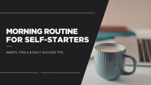 Morning Routine for Self-Starters | Habits, Tools & Daily Success Tips
