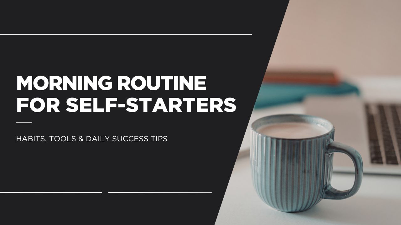 Morning Routine for Self-Starters | Habits, Tools & Daily Success Tips