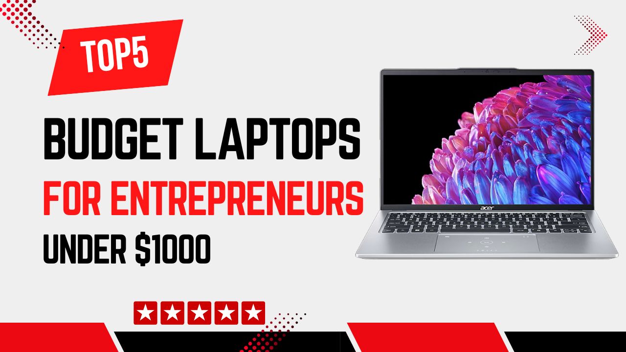 Top 5 Best Budget Laptops for Entrepreneurs Under $1000