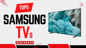 Top 5 Best Samsung TVs | Top Models, Tips & Usage Advice