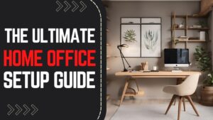 The Ultimate Home Office Setup Guide: Desk, Chair & Accessories for Productivity