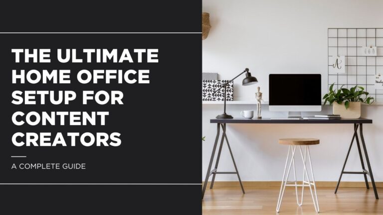 The Ultimate Home Office Setup for Content Creators A Complete Guide