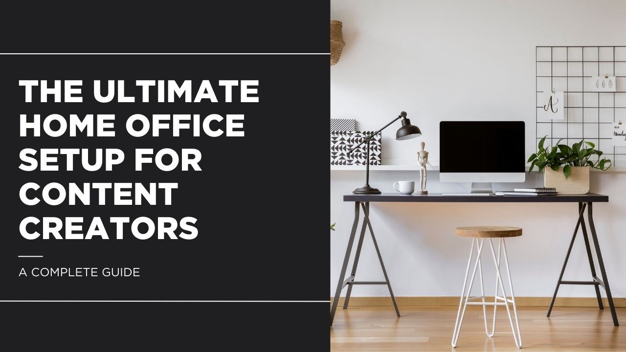 The Ultimate Home Office Setup for Content Creators A Complete Guide