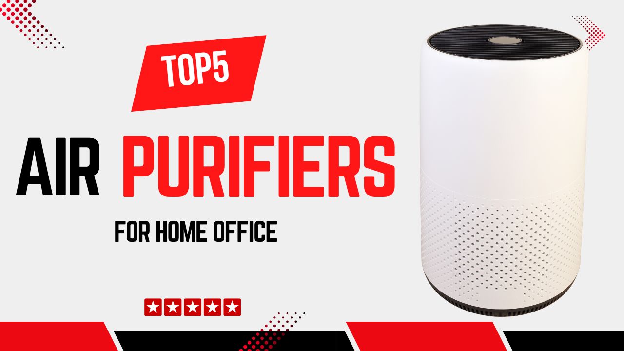 Top 5 Best Air Purifiers for Home Office Use for Quiet Operation & Better Productivity