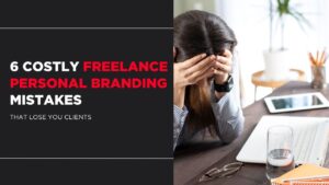 6 Costly Freelance Personal Branding Mistakes That Lose You Clients