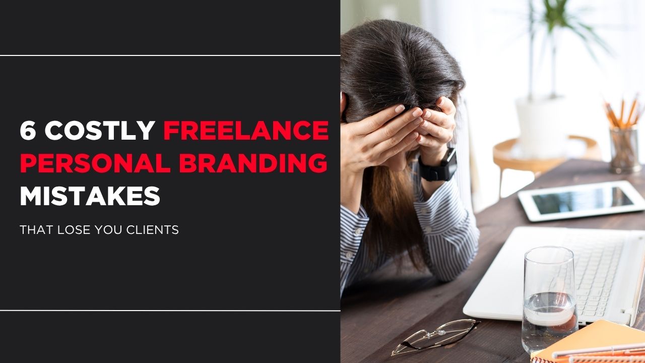 Home 6 Costly Freelance Personal Branding Mistakes That Lose You Clients