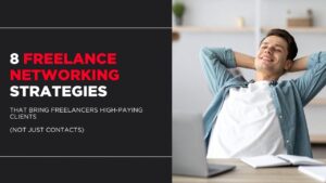 8 Freelance Networking Strategies That Bring Freelancers High-Paying Clients (Not Just Contacts)