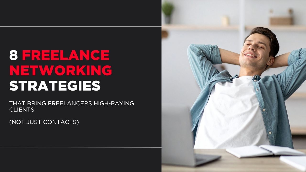 8 Freelance Networking Strategies That Bring Freelancers High-Paying Clients (Not Just Contacts)