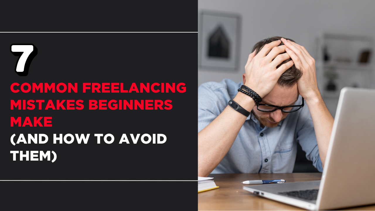7 Common Freelancing Mistakes Beginners Make (And How to Avoid Them)