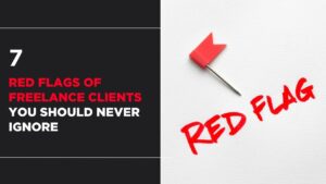 7 Red Flags of Freelance Clients You Should Never Ignore