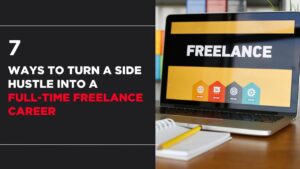 How to Become a Full Time Freelancer: 7 Ways to Turn a Side Hustle Into a Full-Time Freelance Career