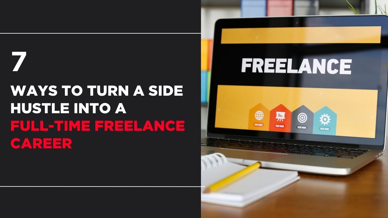 How to Become a Full Time Freelancer: 7 Ways to Turn a Side Hustle Into a Full-Time Freelance Career